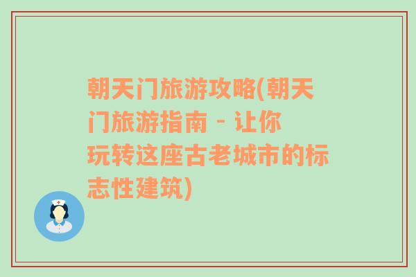 朝天门旅游攻略(朝天门旅游指南 - 让你玩转这座古老城市的标志性建筑)