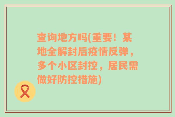 查询地方吗(重要！某地全解封后疫情反弹，多个小区封控，居民需做好防控措施)