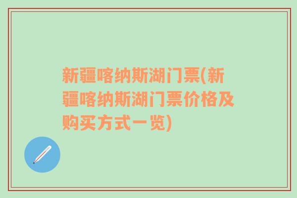 新疆喀纳斯湖门票(新疆喀纳斯湖门票价格及购买方式一览)