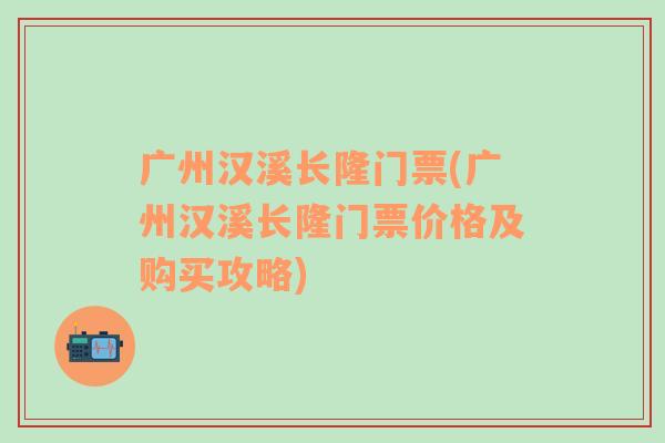 广州汉溪长隆门票(广州汉溪长隆门票价格及购买攻略)