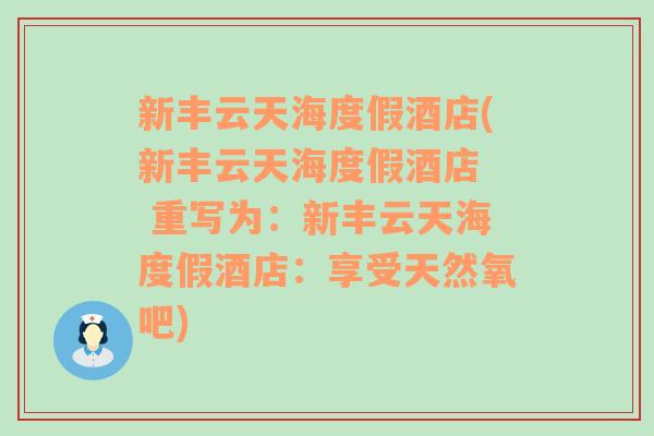 新丰云天海度假酒店(新丰云天海度假酒店  重写为：新丰云天海度假酒店：享受天然氧吧)