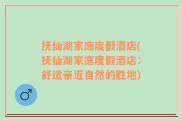 抚仙湖家庭度假酒店(抚仙湖家庭度假酒店：舒适亲近自然的胜地)