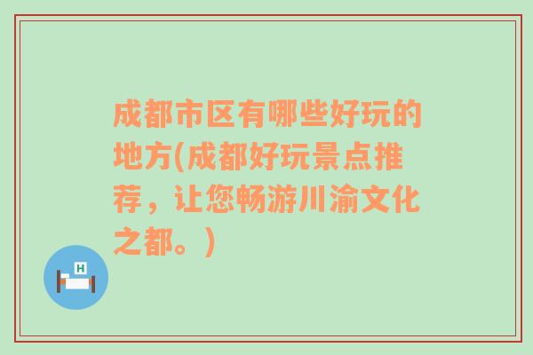 成都市区有哪些好玩的地方(成都好玩景点推荐，让您畅游川渝文化之都。)