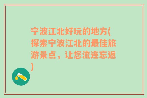 宁波江北好玩的地方(探索宁波江北的最佳旅游景点，让您流连忘返)