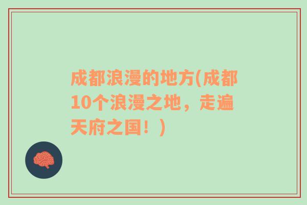 成都浪漫的地方(成都10个浪漫之地，走遍天府之国！)