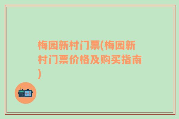 梅园新村门票(梅园新村门票价格及购买指南)