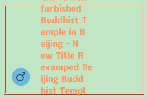 景点的英语(A Refurbished Buddhist Temple in Beijing - New Title Revamped Beijing Buddhist Temple