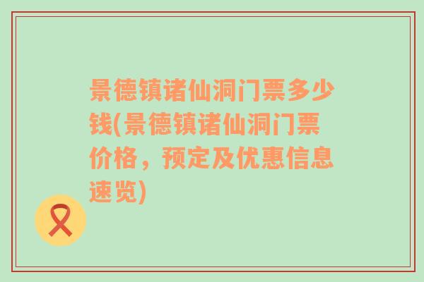 景德镇诸仙洞门票多少钱(景德镇诸仙洞门票价格，预定及优惠信息速览)