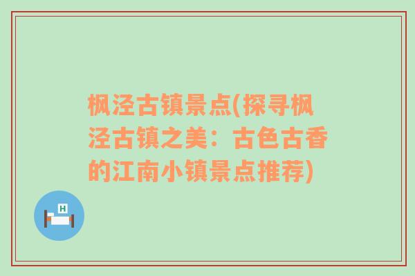 枫泾古镇景点(探寻枫泾古镇之美：古色古香的江南小镇景点推荐)