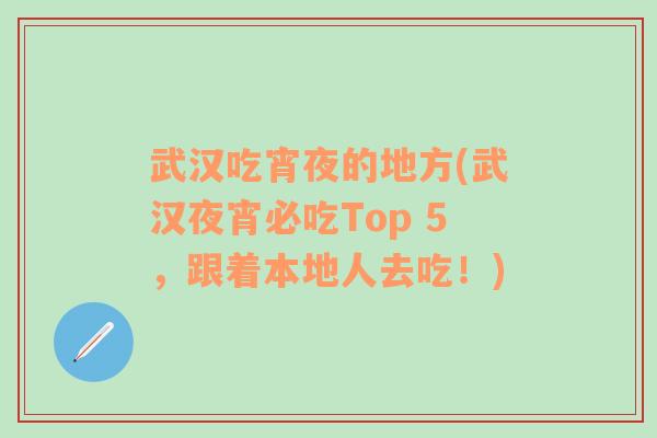 武汉吃宵夜的地方(武汉夜宵必吃Top 5，跟着本地人去吃！)