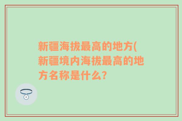 新疆海拔最高的地方(新疆境内海拔最高的地方名称是什么？