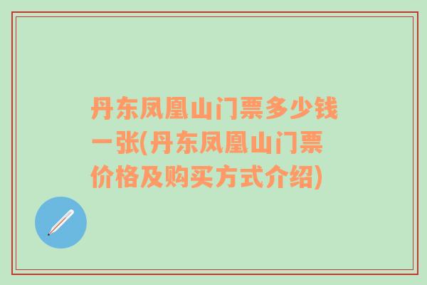 丹东凤凰山门票多少钱一张(丹东凤凰山门票价格及购买方式介绍)