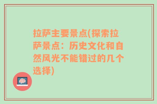 拉萨主要景点(探索拉萨景点：历史文化和自然风光不能错过的几个选择)