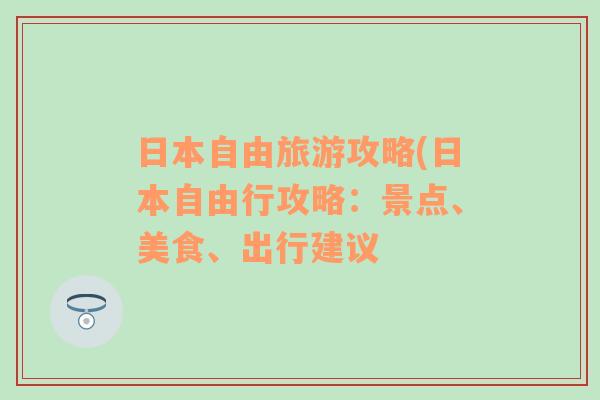 日本自由旅游攻略(日本自由行攻略：景点、美食、出行建议