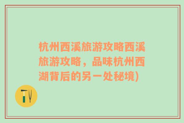 杭州西溪旅游攻略西溪旅游攻略，品味杭州西湖背后的另一处秘境)