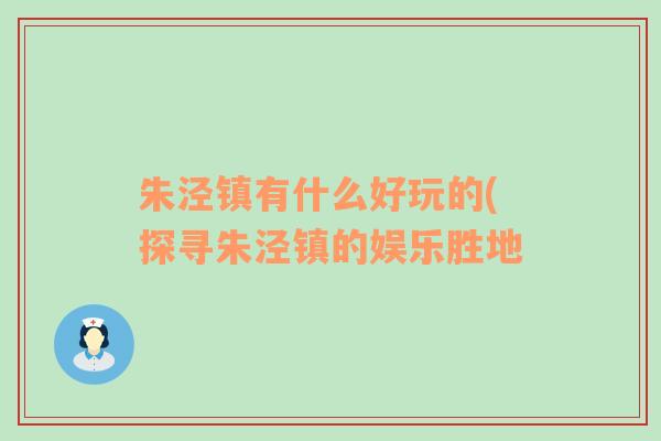 朱泾镇有什么好玩的(探寻朱泾镇的娱乐胜地