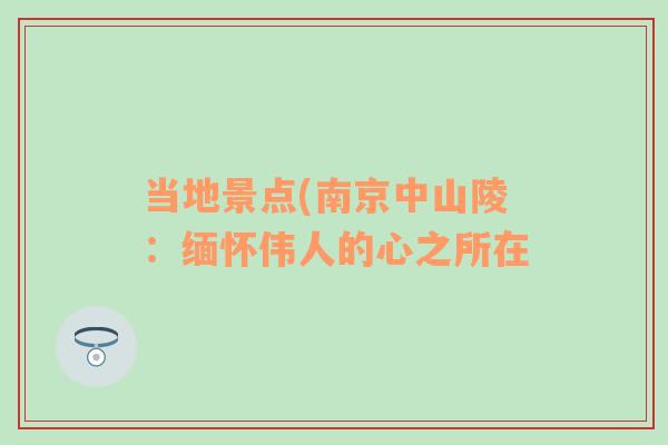 当地景点(南京中山陵：缅怀伟人的心之所在