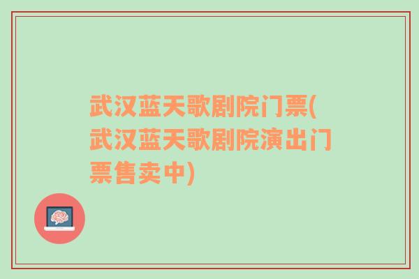 武汉蓝天歌剧院门票(武汉蓝天歌剧院演出门票售卖中)