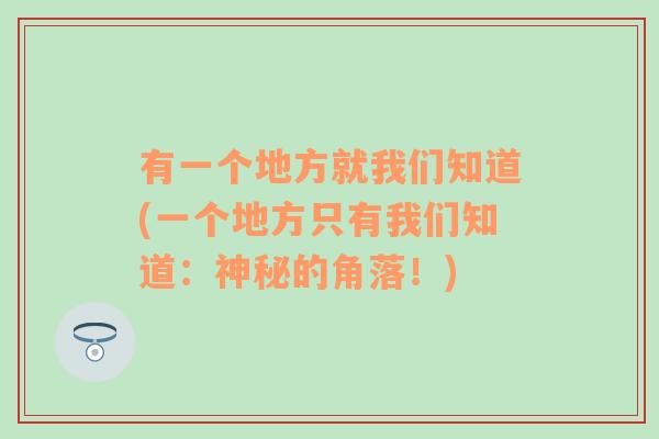 有一个地方就我们知道(一个地方只有我们知道：神秘的角落！)