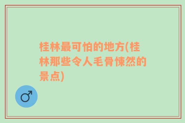 桂林最可怕的地方(桂林那些令人毛骨悚然的景点)