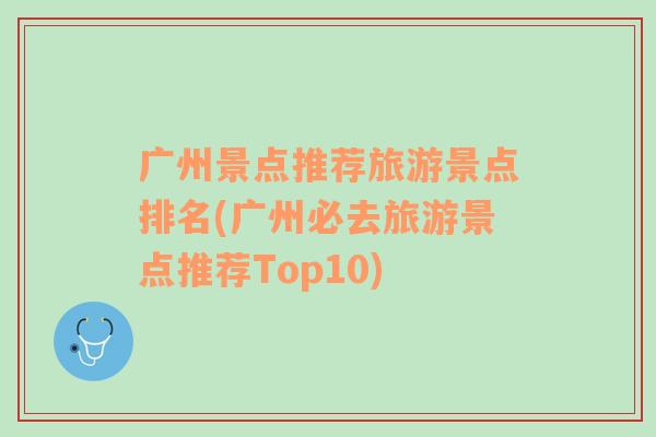 广州景点推荐旅游景点排名(广州必去旅游景点推荐Top10)