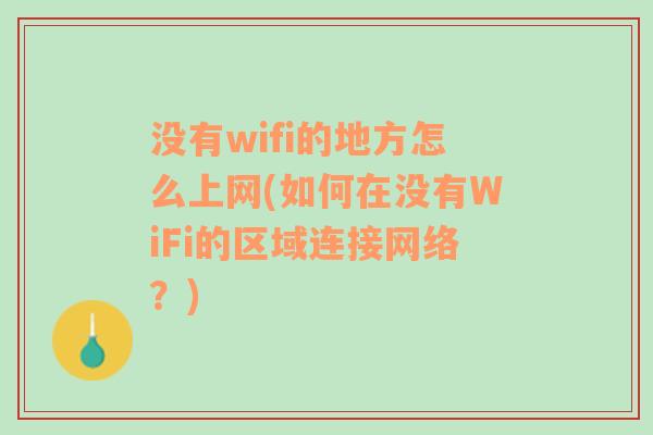 没有wifi的地方怎么上网(如何在没有WiFi的区域连接网络？)