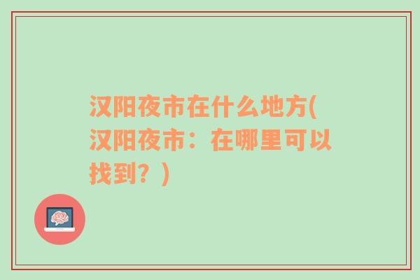 汉阳夜市在什么地方(汉阳夜市：在哪里可以找到？)