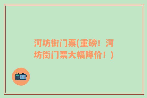 河坊街门票(重磅！河坊街门票大幅降价！)