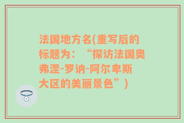 法国地方名(重写后的标题为：“探访法国奥弗涅-罗讷-阿尔卑斯大区的美丽景色”)