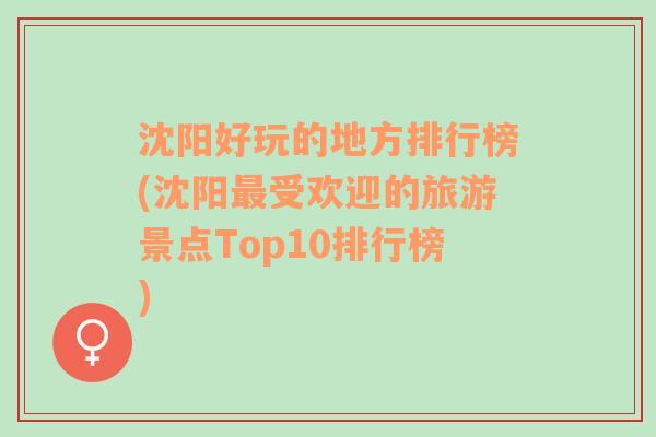 沈阳好玩的地方排行榜(沈阳最受欢迎的旅游景点Top10排行榜)