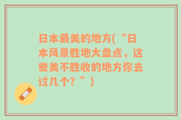 日本最美的地方(“日本风景胜地大盘点，这些美不胜收的地方你去过几个？”)