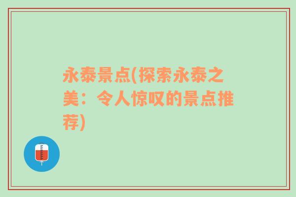 永泰景点(探索永泰之美：令人惊叹的景点推荐)