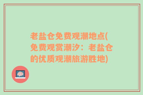 老盐仓免费观潮地点(免费观赏潮汐：老盐仓的优质观潮旅游胜地)