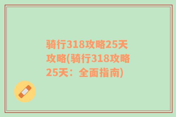 骑行318攻略25天攻略(骑行318攻略25天：全面指南)