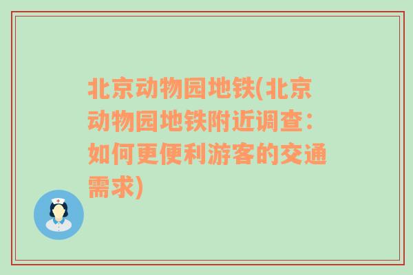 北京动物园地铁(北京动物园地铁附近调查：如何更便利游客的交通需求)