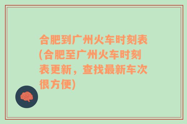 合肥到广州火车时刻表(合肥至广州火车时刻表更新，查找最新车次很方便)