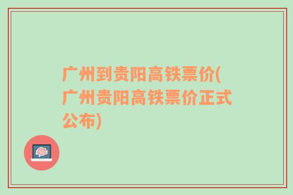 广州到贵阳高铁票价(广州贵阳高铁票价正式公布)