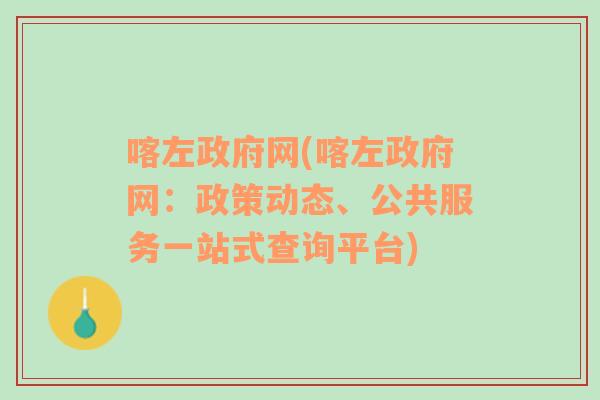 喀左政府网(喀左政府网：政策动态、公共服务一站式查询平台)