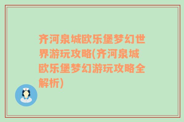 齐河泉城欧乐堡梦幻世界游玩攻略(齐河泉城欧乐堡梦幻游玩攻略全解析)