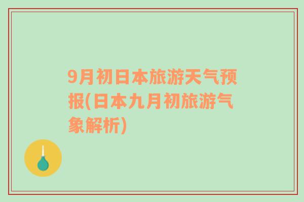 9月初日本旅游天气预报(日本九月初旅游气象解析)