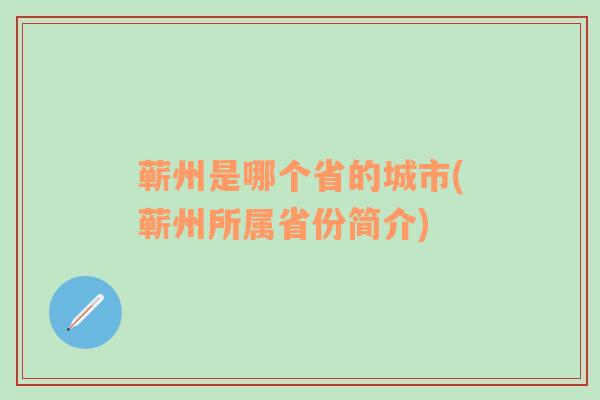 蕲州是哪个省的城市(蕲州所属省份简介)