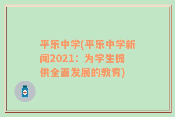 平乐中学(平乐中学新闻2021：为学生提供全面发展的教育)