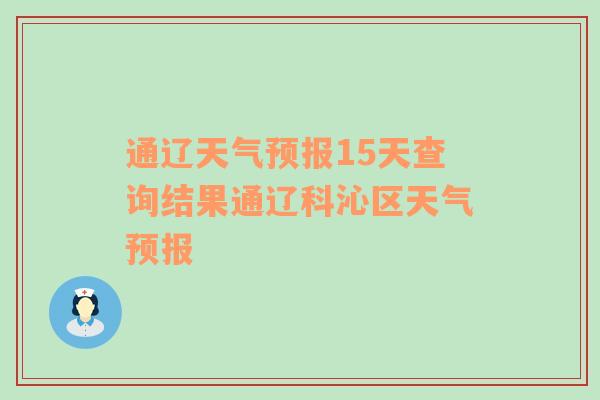 通辽天气预报15天查询结果通辽科沁区天气预报