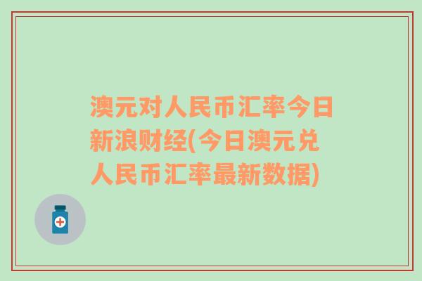 澳元对人民币汇率今日新浪财经(今日澳元兑人民币汇率最新数据)