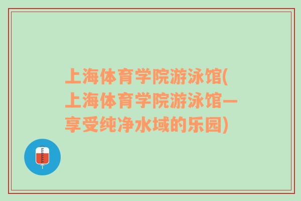 上海体育学院游泳馆(上海体育学院游泳馆—享受纯净水域的乐园)