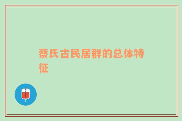 蔡氏古民居群的总体特征