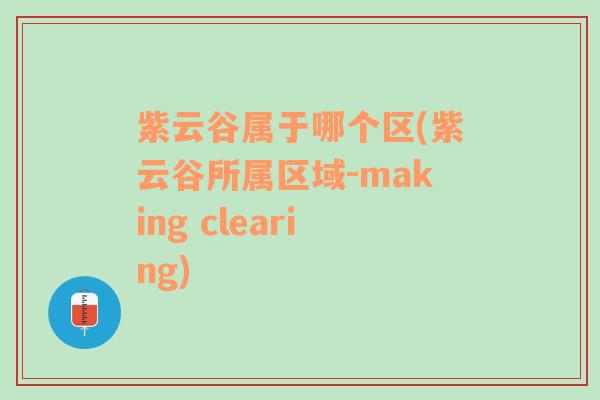 紫云谷属于哪个区(紫云谷所属区域-making clearing)