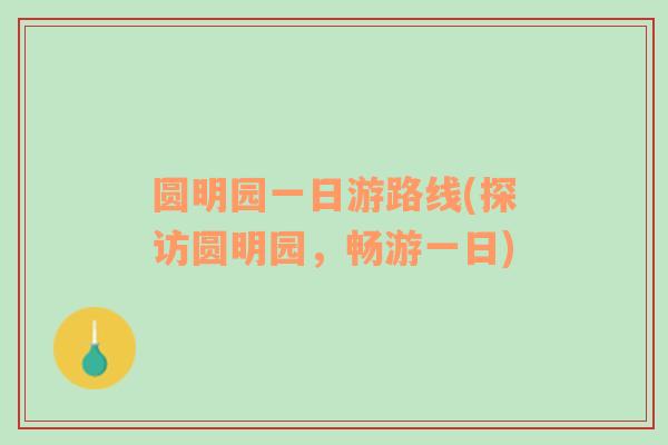 圆明园一日游路线(探访圆明园，畅游一日)