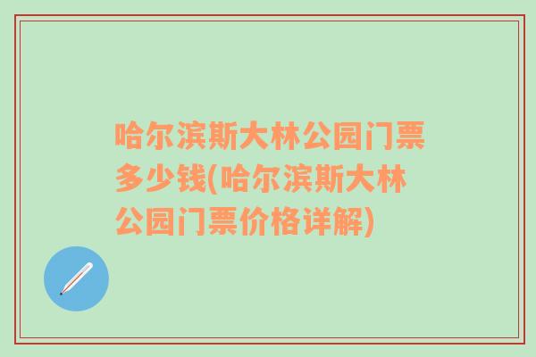 哈尔滨斯大林公园门票多少钱(哈尔滨斯大林公园门票价格详解)