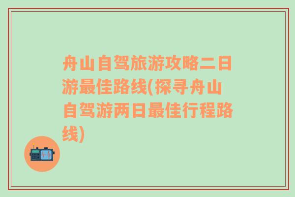 舟山自驾旅游攻略二日游最佳路线(探寻舟山自驾游两日最佳行程路线)